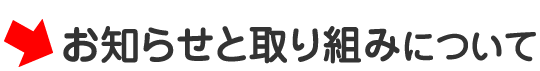 お知らせと取り組みについて